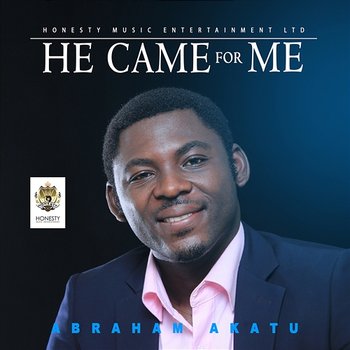 He Came For Me - Abraham Akatu