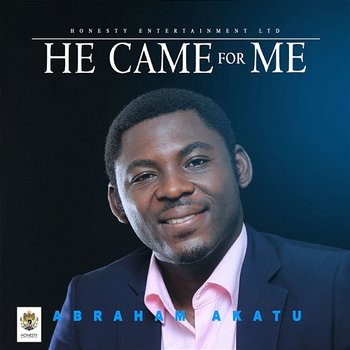 He Came For Me - Abraham Akatu