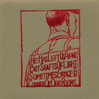 He Has Left Us Alone But Shafts of Light Sometimes Grace the Corners of Our Rooms