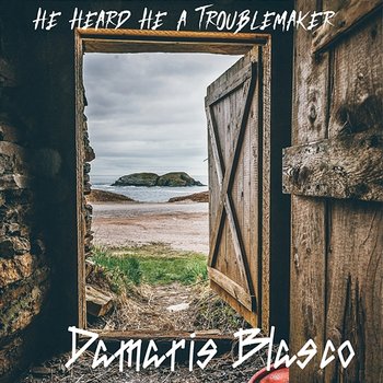 He Heard He a Troublemaker - Damaris Blasco