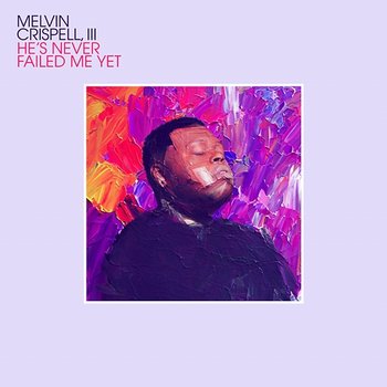 He's Never Failed Me Yet - Melvin Crispell, III