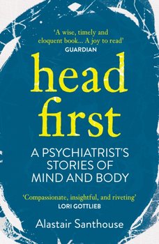 Head First: A Psychiatrists Stories of Mind and Body - Opracowanie zbiorowe