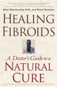 Healing Fibroids: A Doctor's Guide to a Natural Cure Warshowsky Allan