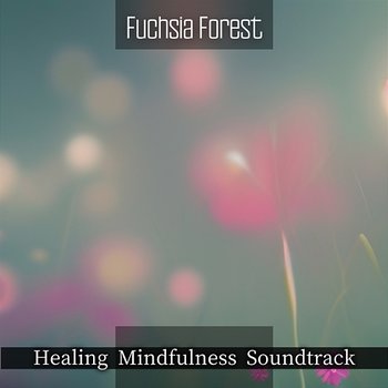 Healing Mindfulness Soundtrack - Fuchsia Forest