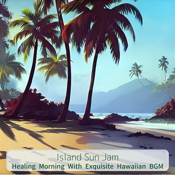 Healing Morning with Exquisite Hawaiian Bgm - Island Sun Jam