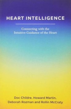 Heart Intelligence: Connecting with the Intuitive Guidance of the Heart - Childre Doc, Martin Howard, Rozman Deborah