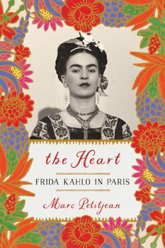 Heart, The: Frida Kahlo In Paris - Marc Petitjean