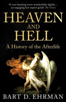 Heaven and Hell. A History of the Afterlife - Ehrman Bart D.
