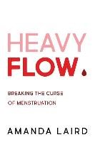 Heavy Flow: Breaking The Curse Of Menstruation - Laird Amanda | Książka ...