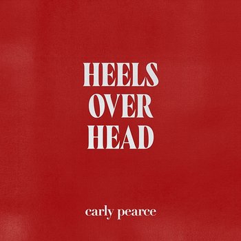 heels over head - Carly Pearce