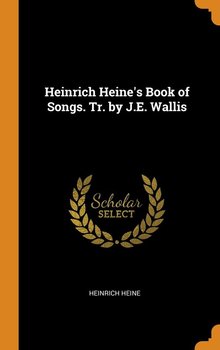 Heinrich Heine's Book of Songs. Tr. by J.E. Wallis - Heine Heinrich