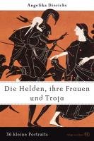 Helden, ihre Frauen und Troja - Dierichs Angelika