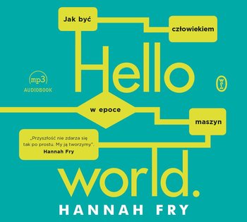 Hello world. Jak być człowiekiem w epoce maszyn - Fry Hannah