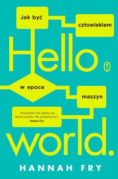 Hello world. Jak być człowiekiem w epoce maszyn - Fry Hannah