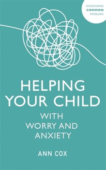 Helping Your Child with Worry and Anxiety - Cox Ann