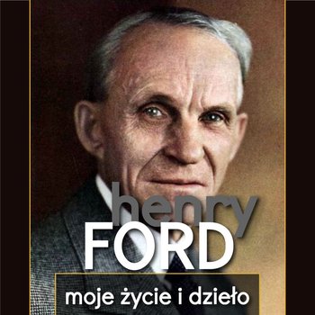 Henry Ford. Moje życie i dzieło - Henry Ford