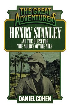 Henry Stanley and the Quest for the Source of the Nile - Cohen Daniel
