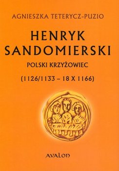 Henryk Sandomierski. Polski krzyżowiec - Teterycz-Puzio Agnieszka