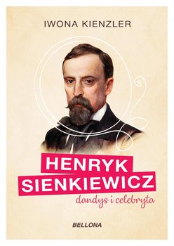 Henryk Sienkiewicz dandys i celebryta - Kienzler Iwona