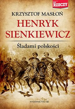 Henryk Sienkiewicz śladami polskości - Masłoń Krzysztof