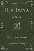 Her Tragic Fate (Classic Reprint) - Sienkiewicz Henryk