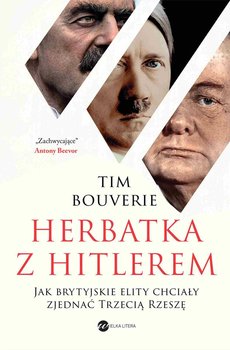 Herbatka z Hitlerem. Jak brytyjskie elity chciały zjednać Trzecią Rzeszę - Bouverie Tim
