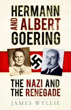 Hermann and Albert Goering. The Nazi and the Renegade - Wyllie James