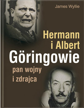 Hermann i Albert Goeringowie. Pan Wojny i Zdrajca - Wyllie James