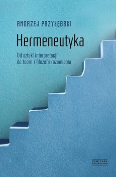 Hermeneutyka. Od sztuki interpretacji do teorii i filozofii rozumienia - Przyłębski Andrzej