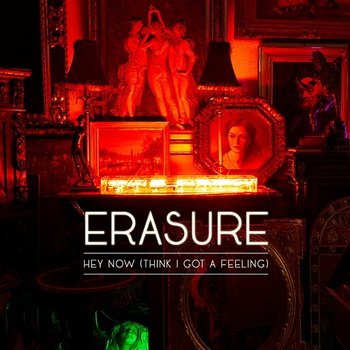 Hey Now (Think I Got A Feeling) - Erasure