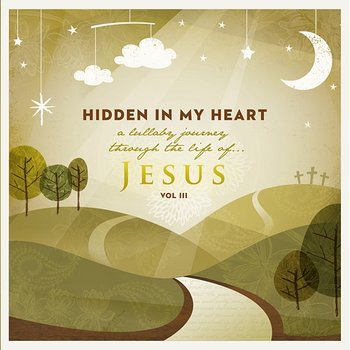 Hidden in My Heart (A Lullaby Journey Through the Life of Jesus) Vol. III - Scripture Lullabies