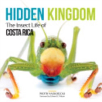 Hidden Kingdom: The Insect Life of Costa Rica - Piotr Naskrecki
