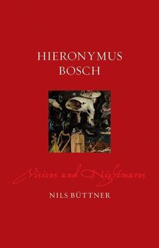 Hieronymus Bosch. Visions and Nightmares - Nils Buttner