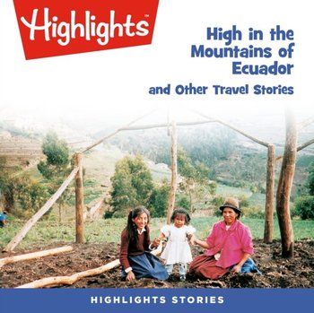 High in the Mountains of Ecuador and Other Travel Stories - Children Highlights for