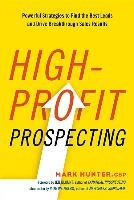 High-Profit Prospecting: Powerful Strategies to Find the Best Leads and Drive Breakthrough Sales Results - Hunter Mark