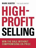 High-Profit Selling: Win the Sale Without Compromising on Price - Hunter Mark