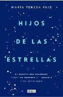 Hijos de las estrellas : un maravilloso recorrido sobre los orígenes del universo y del ser humano - Ruiz Gonzalez Maria Teresa