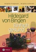 Hildegard von Bingen - Einfach gesund - Pregenzer Brigitte, Schmidle Brigitte