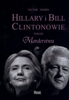 Hillary i Bill Clintonowie. Tom 3. Morderstwa - Thorn Victor