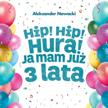 Hip! Hip! Hura! Ja Mam Już 3 Lata - Aleksander Nowacki