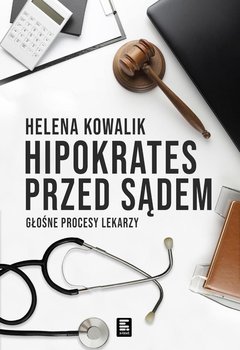 Hipokrates przed sądem. Głośne procesy lekarzy - Kowalik Helena