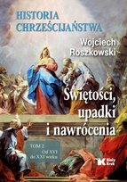 Historia chrześcijaństwa Świętości upadki i nawrócenia Tom 2 Od XVI do XXI wieku W opisie