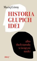 Historia głupich idei albo duch narodu w świątyni nauki Górny Maciej