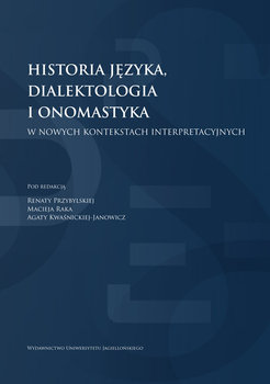 Historia języka, dialektologia i onomastyka w nowych kontekstach interpretacyjnych - Opracowanie zbiorowe