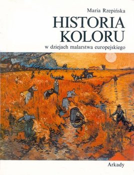 Historia koloru w dziejach malarstwa europejskiego - Rzepińska Maria