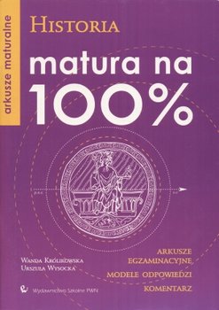 Historia. Matura na 100%. Arkusze maturalne - Królikowska Wanda, Wysocka Urszula