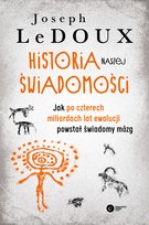 Historia naszej świadomości. Jak po czterech miliardach lat ewolucji powstał świadomy mózg Ledoux Joseph