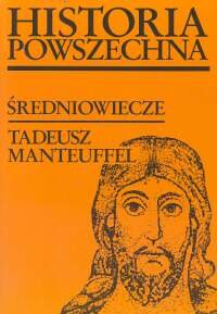Historia Powszechna. Średniowiecze - Manteuffel Tadeusz
