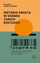 Historia świata w siedmiu tanich rzeczach Patel Raj, Moore Jason W.