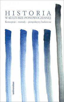 Historia w kulturze ponowoczesnej. Koncepcje - metody - perspektywy badawcze - Opracowanie zbiorowe